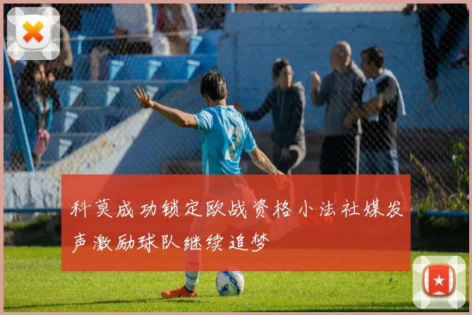 科莫成功锁定欧战资格小法社媒发声激励球队继续追梦