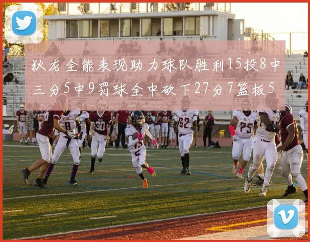 狄龙全能表现助力球队胜利15投8中三分5中9罚球全中砍下27分7篮板5助攻